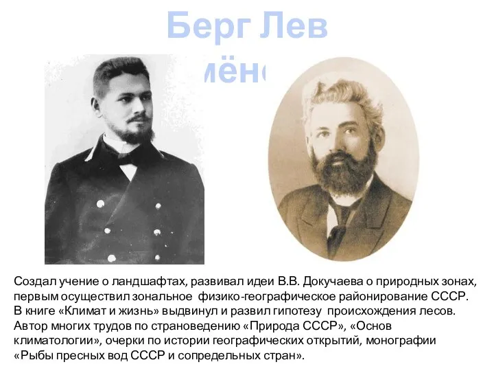 Берг Лев Семёнович Создал учение о ландшафтах, развивал идеи В.В. Докучаева о природных