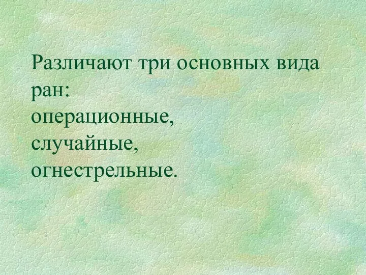 Различают три основных вида ран: операционные, случайные, огнестрельные.