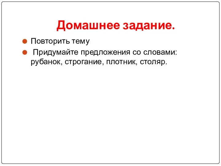 Домашнее задание. Повторить тему Придумайте предложения со словами: рубанок, строгание, плотник, столяр.