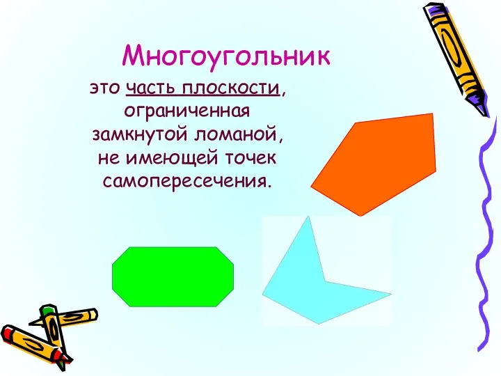 Многоугольник это часть плоскости, ограниченная замкнутой ломаной, не имеющей точек самопересечения.