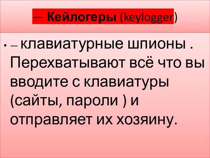 — Кейлогеры (keylogger) — клавиатурные шпионы . Перехватывают всё что вы вводите с