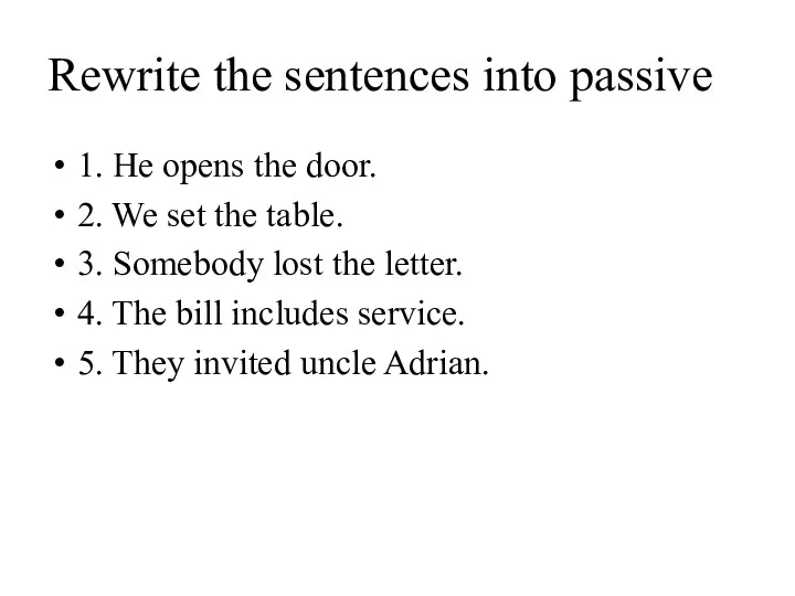 Rewrite the sentences into passive 1. He opens the door.