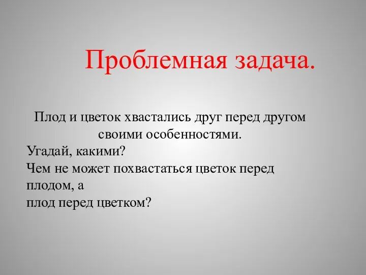 Проблемная задача. Плод и цветок хвастались друг перед другом своими