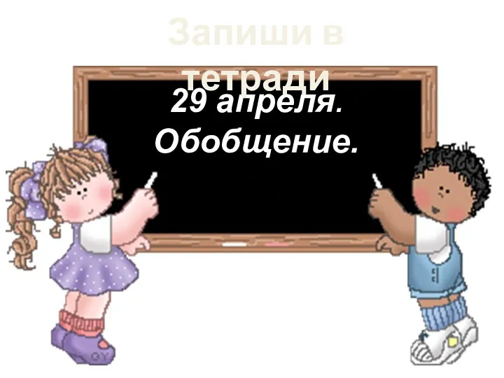 29 апреля. Обобщение. Запиши в тетради