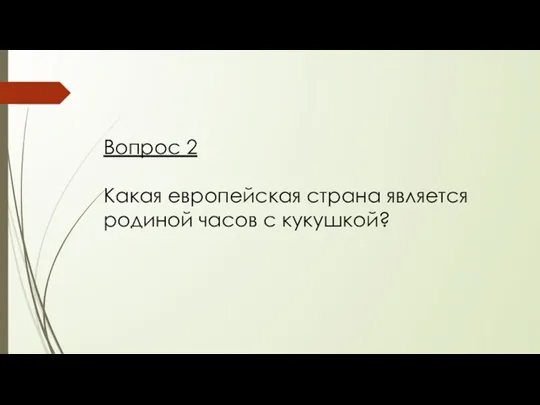 Вопрос 2 Какая европейская страна является родиной часов с кукушкой?