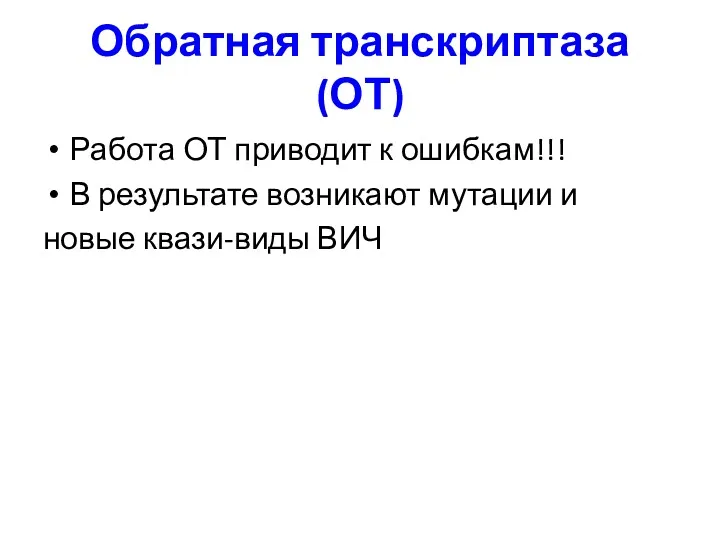 Обратная транскриптаза (ОТ) Работа ОТ приводит к ошибкам!!! В результате возникают мутации и новые квази-виды ВИЧ