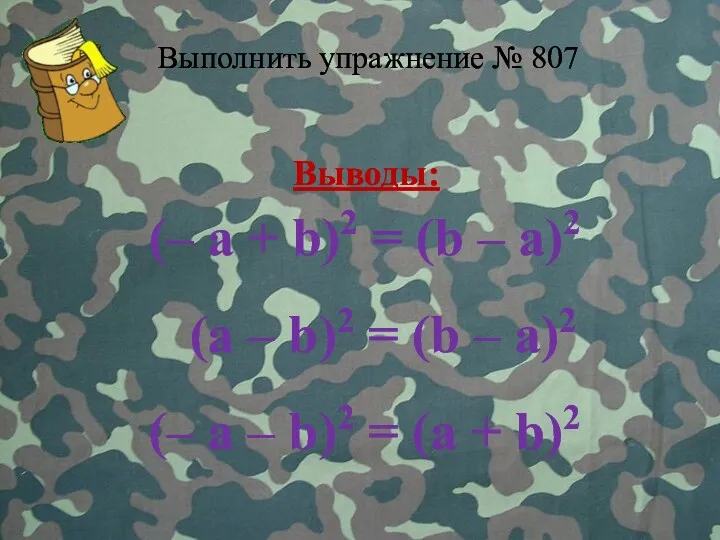 Выполнить упражнение № 807 Выводы: (– a + b)2 =