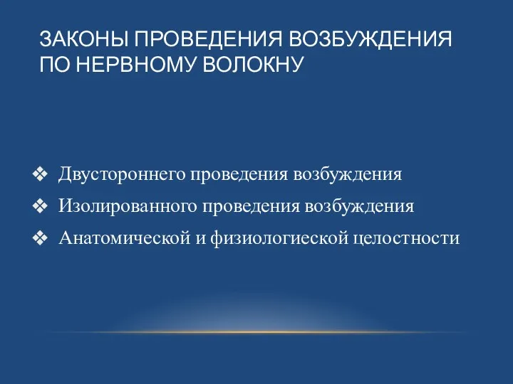 ЗАКОНЫ ПРОВЕДЕНИЯ ВОЗБУЖДЕНИЯ ПО НЕРВНОМУ ВОЛОКНУ Двустороннего проведения возбуждения Изолированного проведения возбуждения Анатомической и физиологиеской целостности