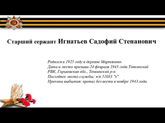 Старший сержант Игнатьев Садофий Степанович Родился в 1925 году в