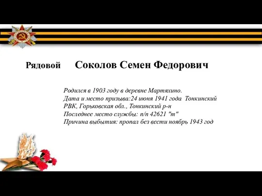 Рядовой Соколов Семен Федорович Родился в 1903 году в деревне