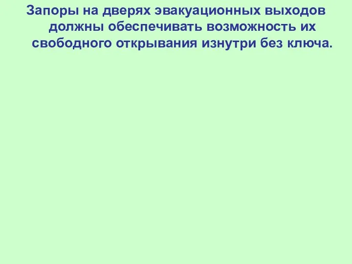 Запоры на дверях эвакуационных выходов должны обеспечивать возможность их свободного открывания изнутри без ключа.