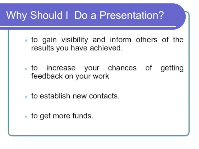 Why Should I Do a Presentation? to gain visibility and inform others of