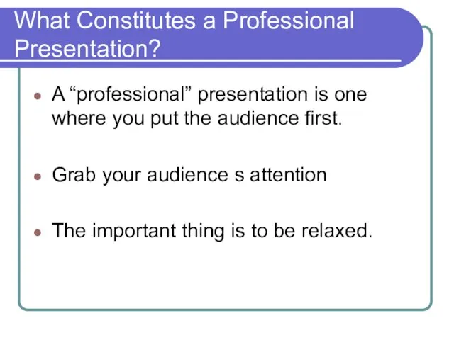 What Constitutes a Professional Presentation? A “professional” presentation is one where you put