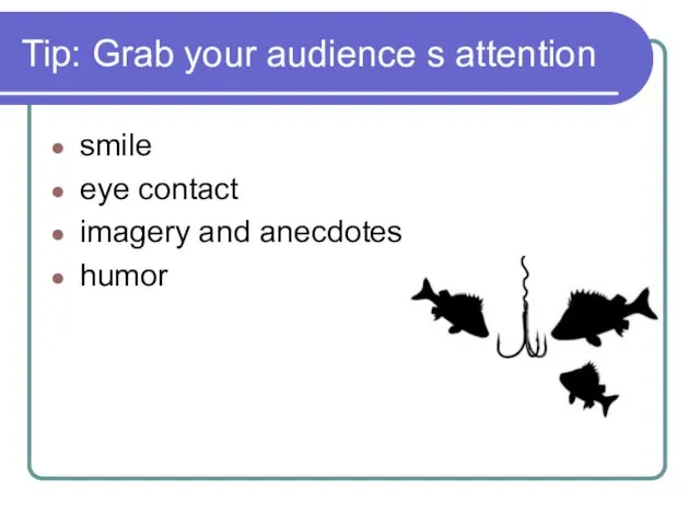 Tip: Grab your audience s attention smile eye contact imagery and anecdotes humor