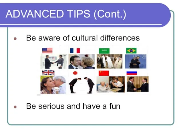 ADVANCED TIPS (Cont.) Be aware of cultural differences Be serious and have a fun