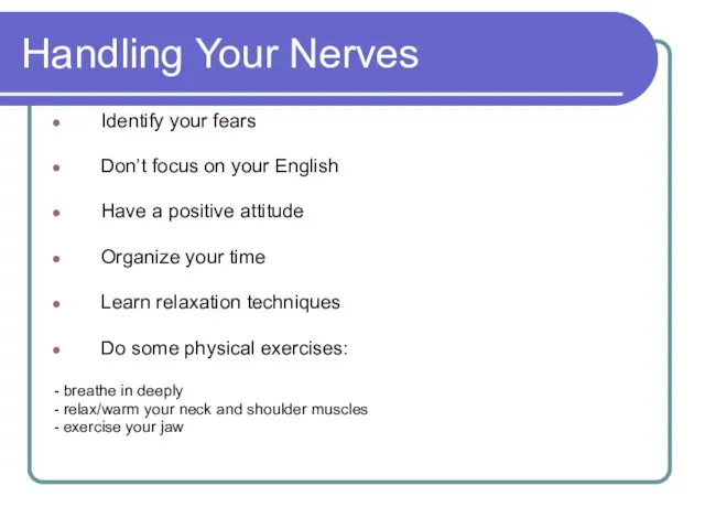 Handling Your Nerves Identify your fears Don’t focus on your English Have a