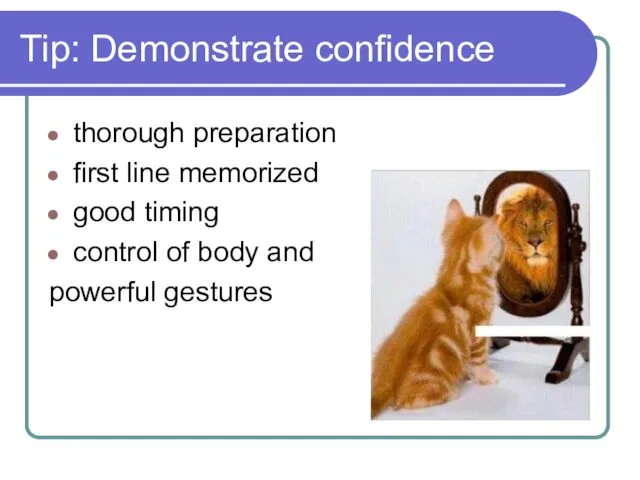 Tip: Demonstrate confidence thorough preparation first line memorized good timing control of body and powerful gestures