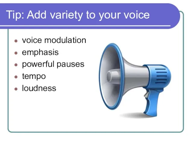 Tip: Add variety to your voice voice modulation emphasis powerful pauses tempo loudness