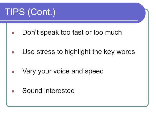 TIPS (Cont.) Don’t speak too fast or too much Use stress to highlight