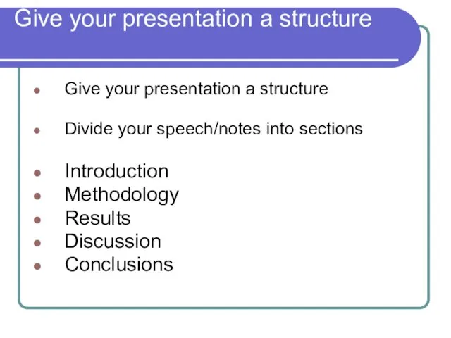 Give your presentation a structure Give your presentation a structure Divide your speech/notes