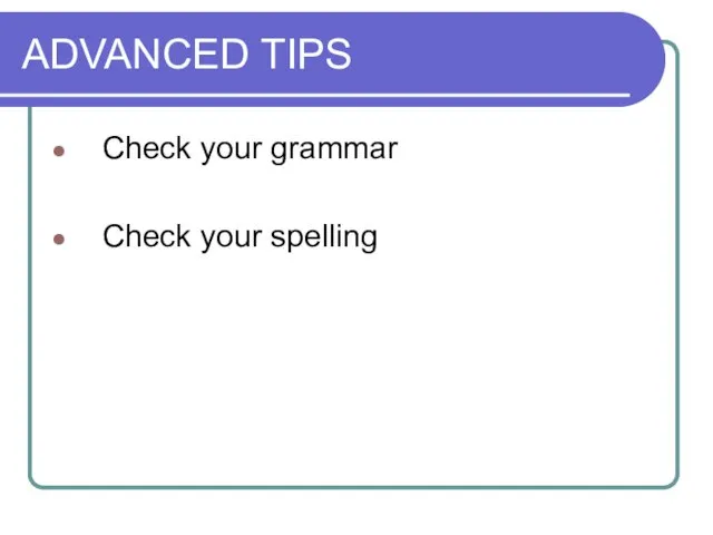 ADVANCED TIPS Check your grammar Check your spelling