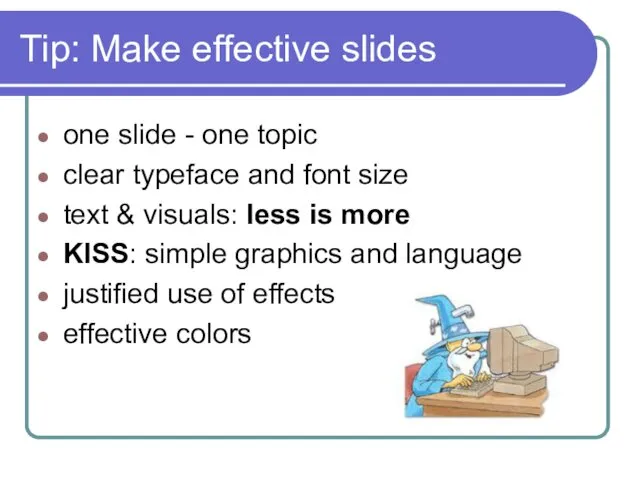 Tip: Make effective slides one slide - one topic clear typeface and font