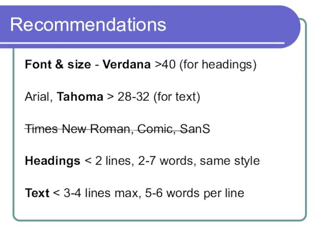 Recommendations Font & size - Verdana >40 (for headings) Arial, Tahoma > 28-32