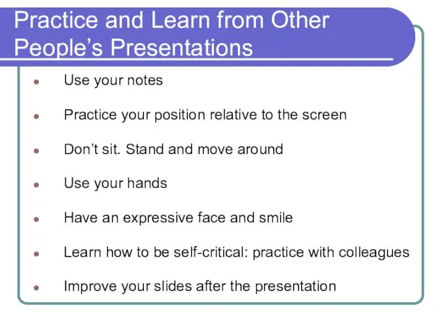 Practice and Learn from Other People’s Presentations Use your notes Practice your position