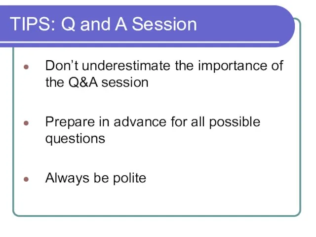 TIPS: Q and A Session Don’t underestimate the importance of the Q&A session