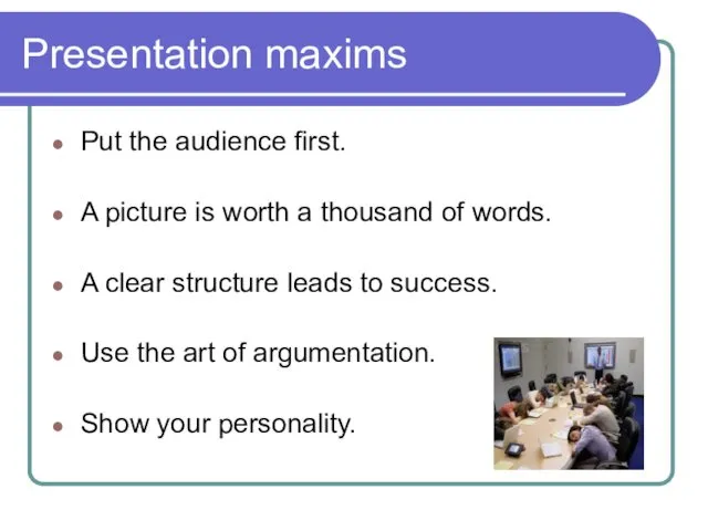 Presentation maxims Put the audience first. A picture is worth a thousand of