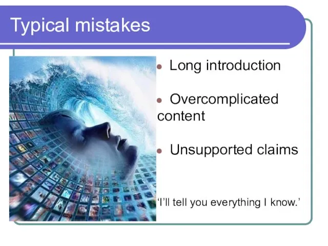 Typical mistakes Long introduction Overcomplicated content Unsupported claims ‘I’ll tell you everything I know.’