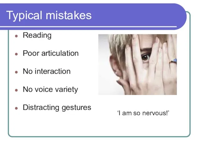 Typical mistakes Reading Poor articulation No interaction No voice variety Distracting gestures ‘I am so nervous!’