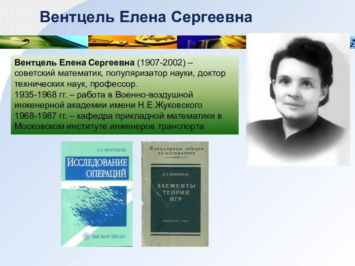 Вентцель Елена Сергеевна Вентцель Елена Сергеевна (1907-2002) – советский математик,