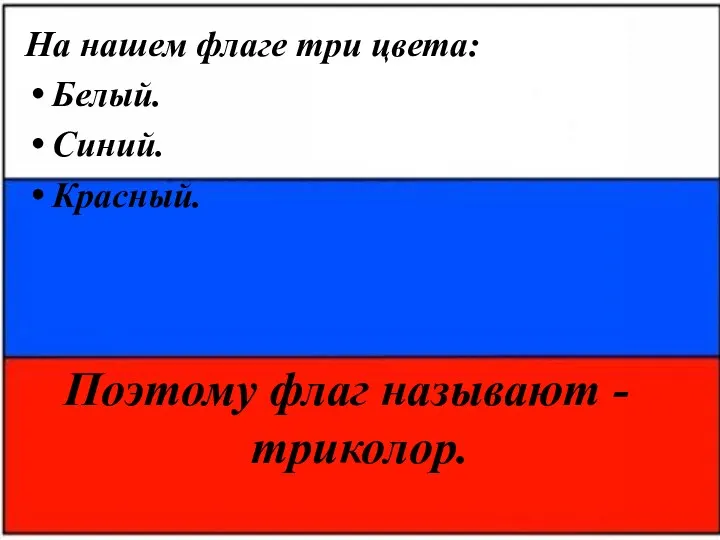 На нашем флаге три цвета: Белый. Синий. Красный. Поэтому флаг называют - триколор.