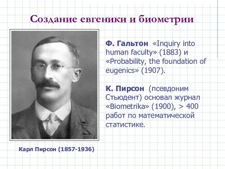 Создание евгеники и биометрии Карл Пирсон (1857-1936) Ф. Гальтон «Inquiry