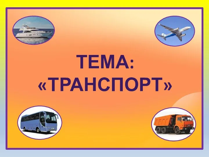 ТЕМА: «ТРАНСПОРТ»