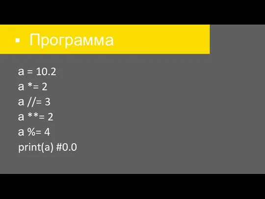 Программа а = 10.2 а *= 2 а //= 3