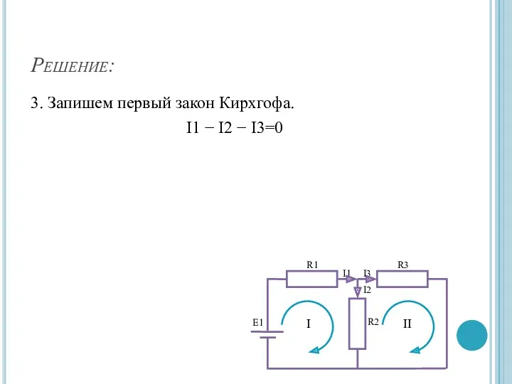 Решение: 3. Запишем первый закон Кирхгофа. I1 − I2 − I3=0