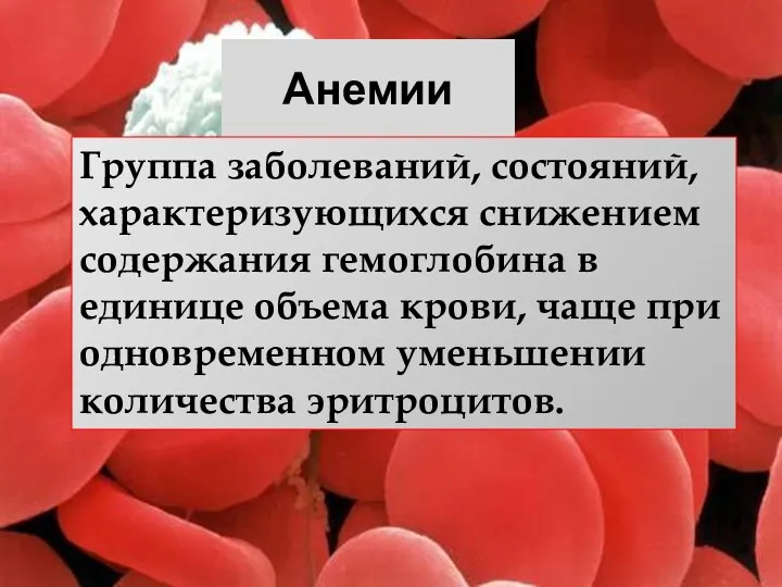 Анемии Группа заболеваний, состояний, характеризующихся снижением содержания гемоглобина в единице