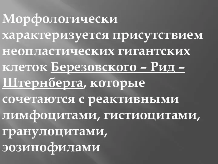 Морфологически характеризуется присутствием неопластических гигантских клеток Березовского – Рид –