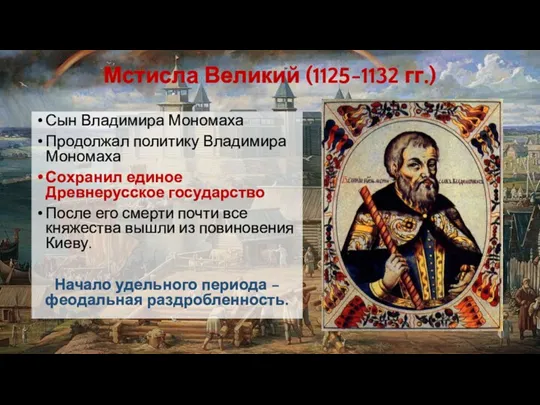 Мстисла Великий (1125-1132 гг.) Сын Владимира Мономаха Продолжал политику Владимира