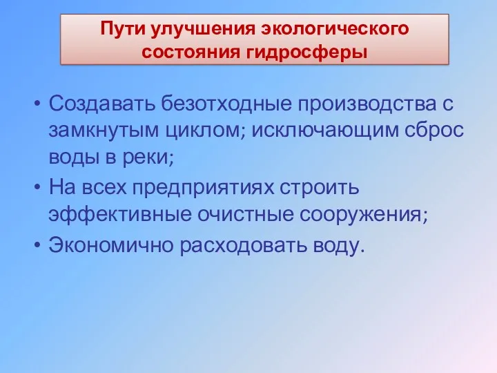 Пути улучшения экологического состояния гидросферы Создавать безотходные производства с замкнутым