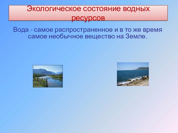 Экологическое состояние водных ресурсов Вода - самое распространенное и в