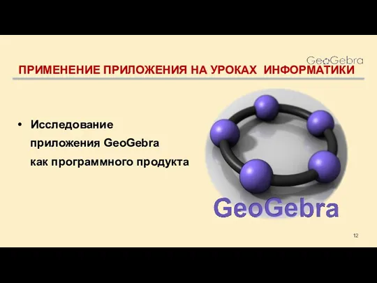 ПРИМЕНЕНИЕ ПРИЛОЖЕНИЯ НА УРОКАХ ИНФОРМАТИКИ Исследование приложения GeoGebra как программного продукта