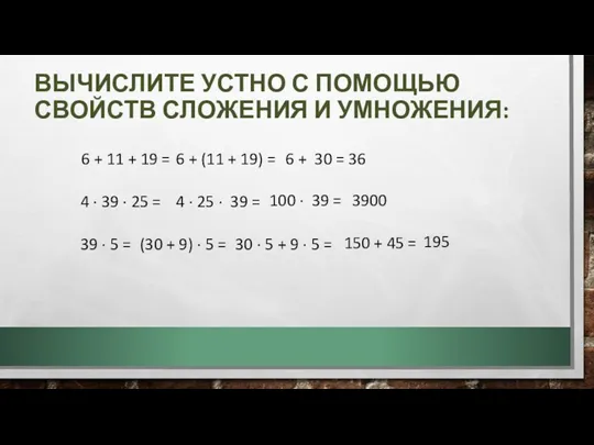 ВЫЧИСЛИТЕ УСТНО С ПОМОЩЬЮ СВОЙСТВ СЛОЖЕНИЯ И УМНОЖЕНИЯ: 6 +