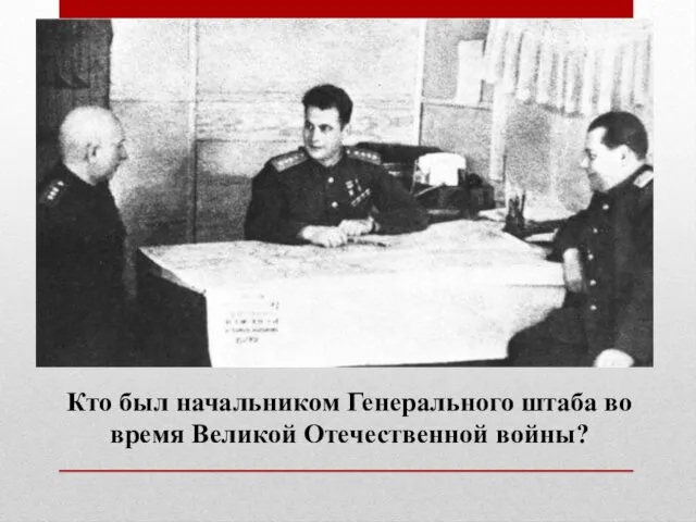 Кто был начальником Генерального штаба во время Великой Отечественной войны?