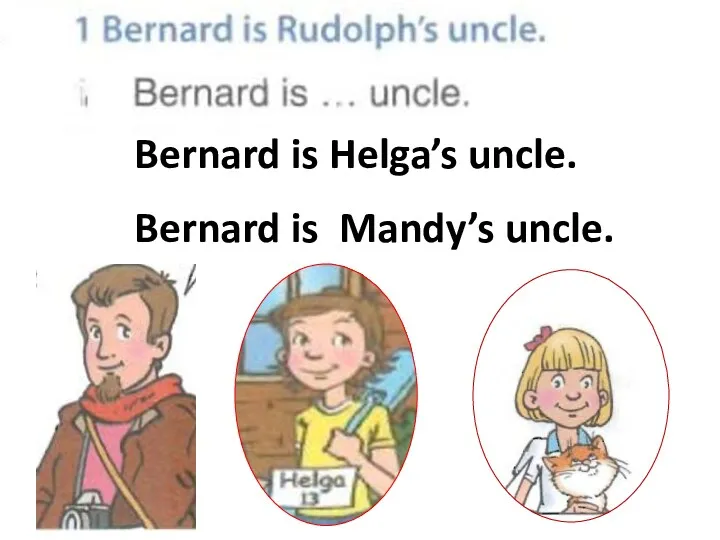 Bernard is Helga’s uncle. Bernard is Mandy’s uncle.