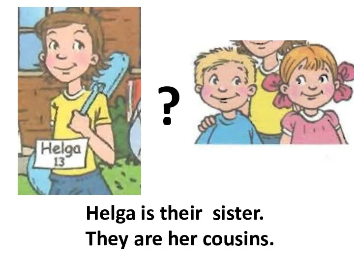 ? Helga is their sister. They are her cousins.