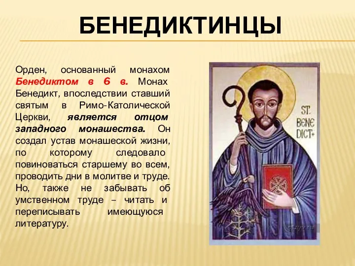 БЕНЕДИКТИНЦЫ Орден, основанный монахом Бенедиктом в 6 в. Монах Бенедикт, впоследствии ставший святым