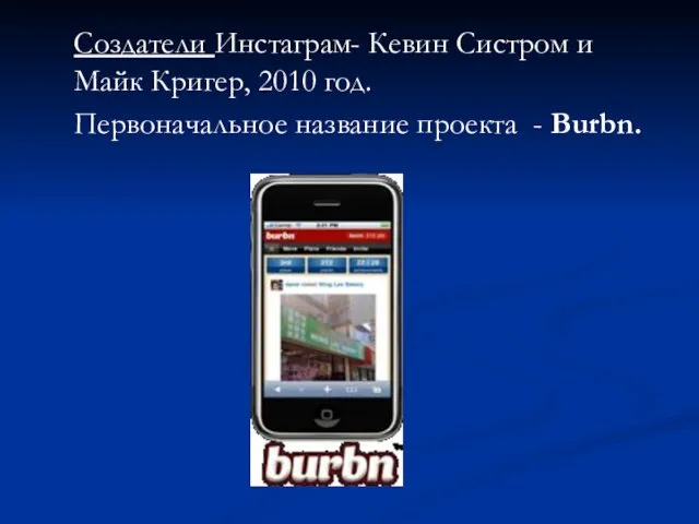 Создатели Инстаграм- Кевин Систром и Майк Кригер, 2010 год. Первоначальное название проекта - Burbn.